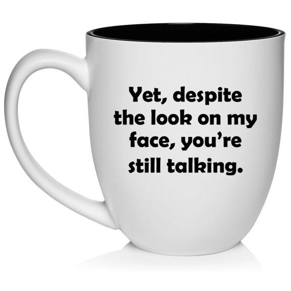 Yet Despite The Look On My Face You're Still Talking Funny Sarcasm, Gift For Friend, Gift For Coworker Ceramic Coffee Mug Tea Cup Gift (16oz White)