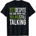 thumbnail image 1 of Yet Despite The Look On My Face You're Still Talking T-shirt, 1 of 4