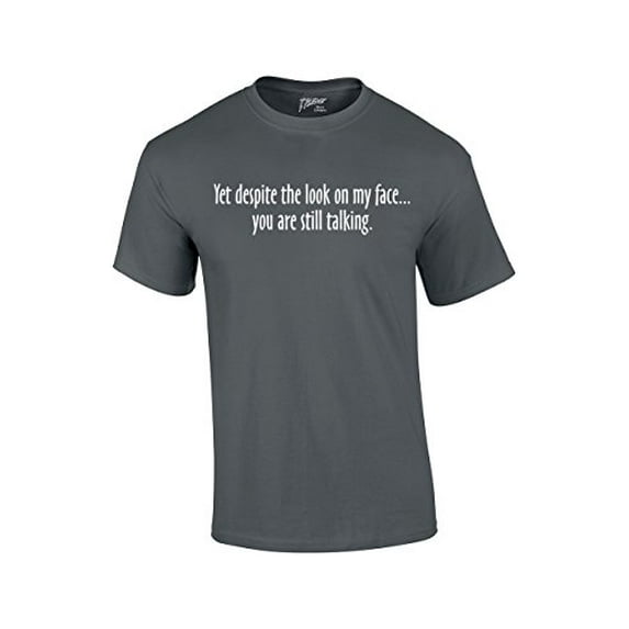 Yet Despite The Look on My Face You're Still Talking Funny Sarcastic Novelty Humorous Pun Oneliner Tee-Charcoal-Large