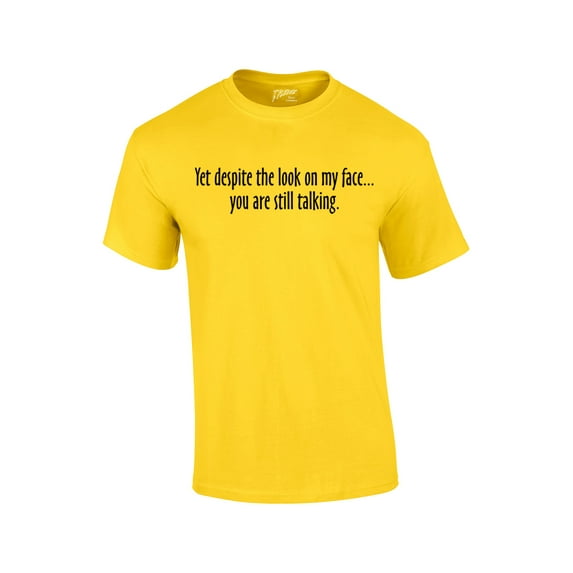 Yet Despite The Look on My Face You're Still Talking Funny Sarcastic Novelty Humorous Pun Oneliner Tee-Yellow-XL