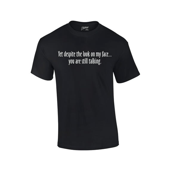 Yet Despite The Look on My Face You're Still Talking Funny Sarcastic Novelty Humorous Pun Oneliner Tee-black-5xl
