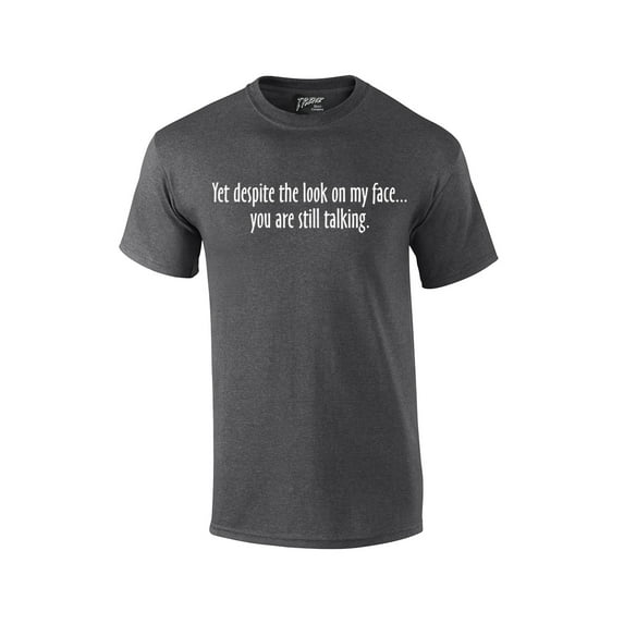 Yet Despite The Look on My Face You're Still Talking Funny Sarcastic Novelty Humorous Pun Oneliner Tee-hthgray-Large