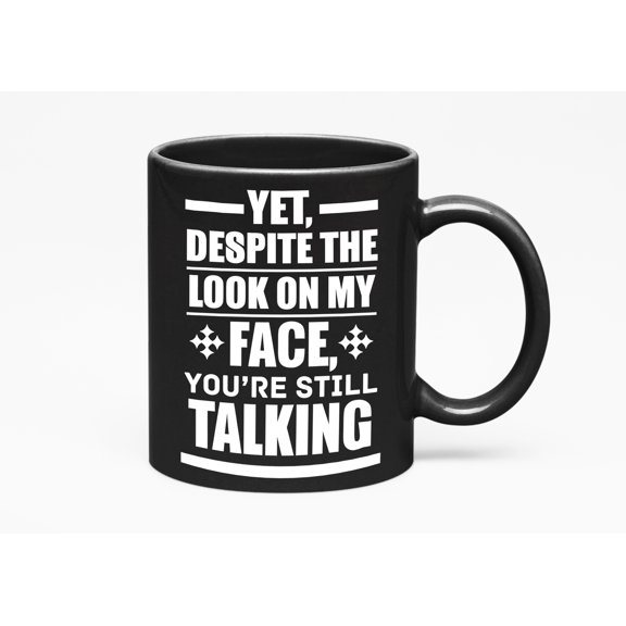 Yet Despite the Look on My Face You're Still Talking Cup, Black 11oz Ceramic Mug