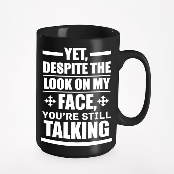 Yet Despite the Look on My Face You're Still Talking Cup, Black 15oz Ceramic Mug