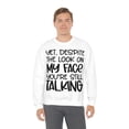 thumbnail image 1 of Yet Despite the Look on My Face You're Still Talking, Funny Sweatshirt, Humor Sweatshirt, Sarcasm, Sarcastic, Men's, Women's, Unisex, 1 of 9