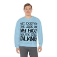thumbnail image 1 of Yet Despite the Look on My Face You're Still Talking, Funny Sweatshirt, Humor Sweatshirt, Sarcasm, Sarcastic, Men's, Women's, Unisex, 1 of 9