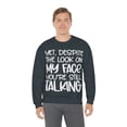 thumbnail image 1 of Yet Despite the Look on My Face You're Still Talking, Funny Sweatshirt, Humor Sweatshirt, Sarcasm, Sarcastic, Men's, Women's, Unisex, 1 of 9