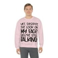 thumbnail image 1 of Yet Despite the Look on My Face You're Still Talking, Funny Sweatshirt, Humor Sweatshirt, Sarcasm, Sarcastic, Men's, Women's, Unisex, 1 of 9