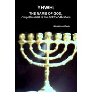 Yhwh THE NAME OF GOD, Forgotten GOD of the SEED of Abraham, Paperback