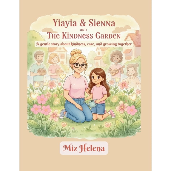 Yiayia and Sienna's Adventures Yiayia & Sienna and The Kindness Garden: A gentle story about kindness, care, and growing together, (Paperback)