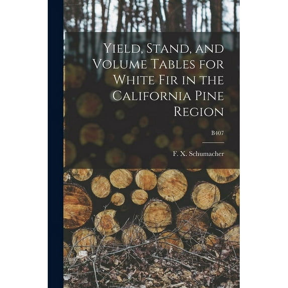 Yield, Stand, and Volume Tables for White Fir in the California Pine Region; B407, (Paperback)