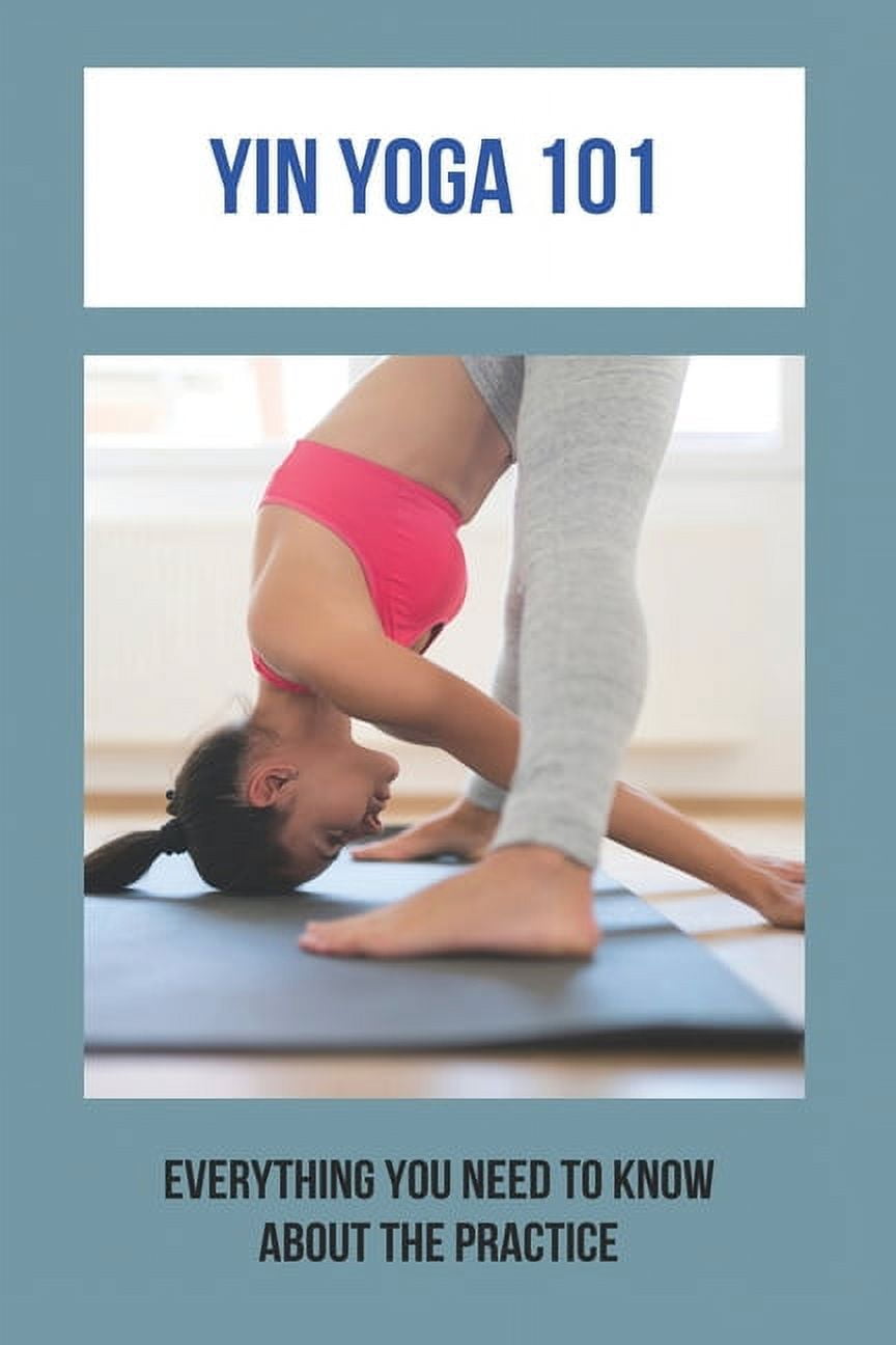 Yin Yoga 101 : Everything You Need To Know About The Practice: Yang Yoga  Poses (Paperback)