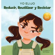 Yo Elijo Reducir, Reutilizar y Reciclar Un libro colorido e ilustrado sobre c mo salvar nuestra Tierra, Hardcover