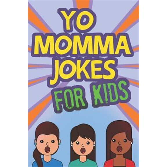 Yo Momma Jokes For Kids: Funny and Humorous Yo Momma Jokes - Makes A Great Gift Idea