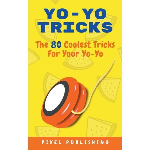 Yo Yo Tricks: The 80 Coolest Tricks for Your Yoyo, (Paperback)