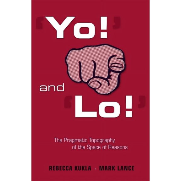 'Yo!' and 'Lo!' the Pragmatic Topography of the Space of Reasons (Hardcover) by Rebecca Kukla, Mark Lance