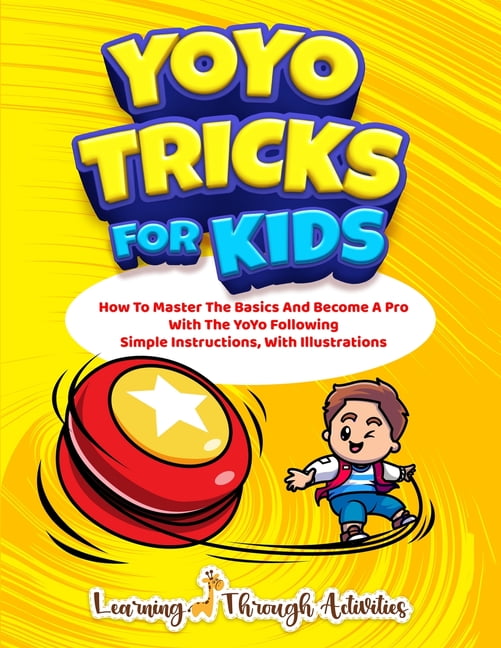 YoYo Tricks For Kids How To Master The Basics And A Pro With The YoYo Following Simple