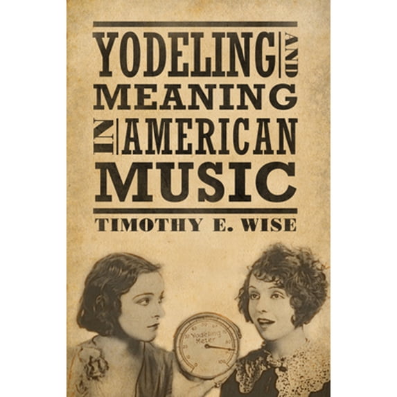 Pre-Owned Yodeling and Meaning in American Music (Hardcover 9781496805805) by Timothy E Wise