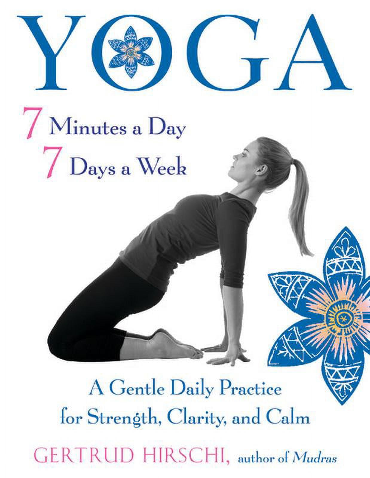 Yoga 7 Minutes a Day, 7 Days a Week : A Gentle Daily Practice for Strength, Clarity, and Calm (Paperback)