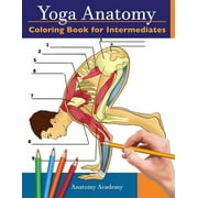 Yoga Anatomy Coloring Book for Intermediates 50+ Incredibly Detailed Self-Test Intermediate Yoga Poses Color workbook P, Paperback
