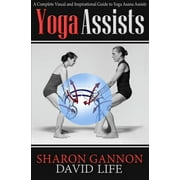 Yoga Assists : A Complete Visual and Inspirational Guide to Yoga Asana Assists (Paperback)