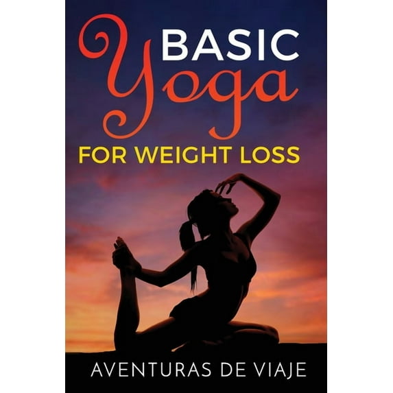 Yoga Basic Yoga for Weight Loss: 11 Basic Sequences for Losing Weight with Yoga, Book 2, (Paperback)