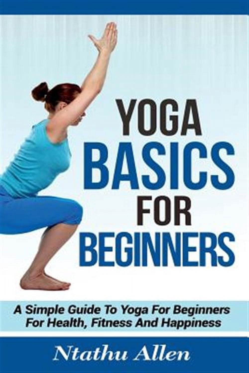 Yoga Basics for Beginners : A Simple Guide to Yoga for Beginners for Health, Fitness and Happiness