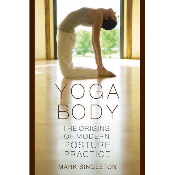 Yoga Body: The Origins of Modern Posture Practice, (Paperback)