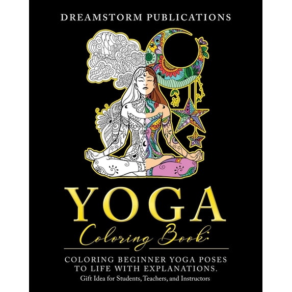 Yoga Coloring Book: Coloring Beginner Yoga Poses to Life with Explanations. Gift Idea for Students, (Paperback) by Dreamstorm Publications
