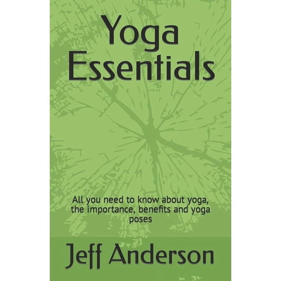 Yoga Essentials: All you need to know about yoga, the importance, benefits and yoga poses (Paperback)