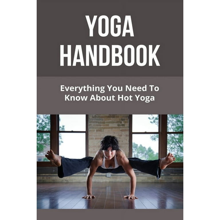 Yoga Handbook : Everything You Need To Know About Hot Yoga: Is All Hot Yoga  Bikram Yoga (Paperback)