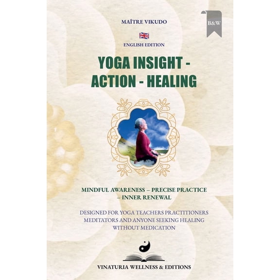 Yoga Insight Action Healing (English Edition): Mindful Awareness - Precise Practice - Inner Renewal, (Paperback)