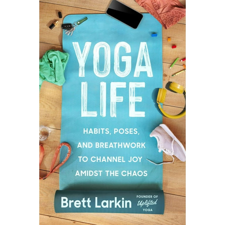 Yoga Life : Habits, Poses, and Breathwork to Channel Joy Amidst the Chaos  (Paperback) 