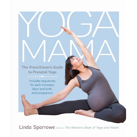Yoga Mama : The Practitioner's Guide to Prenatal Yoga (Paperback)