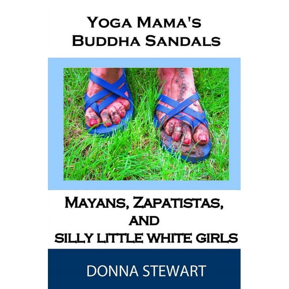 Yoga Mama's Buddha Sandals : Mayans, Zapatistas, and Silly Little White Girls - Paperback