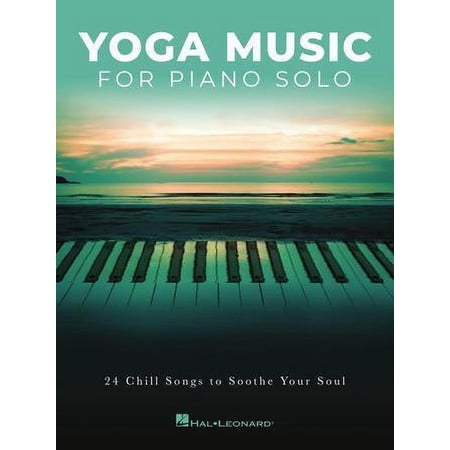 Yoga Music for Piano Solo (24 Chill Songs to Soothe Your Soul) Piano Solo Songbook