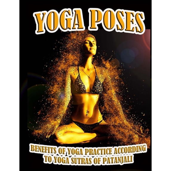 Yoga Poses: Benefits of Yoga Practice According to Yoga Sutras of Patanjali (Paperback)