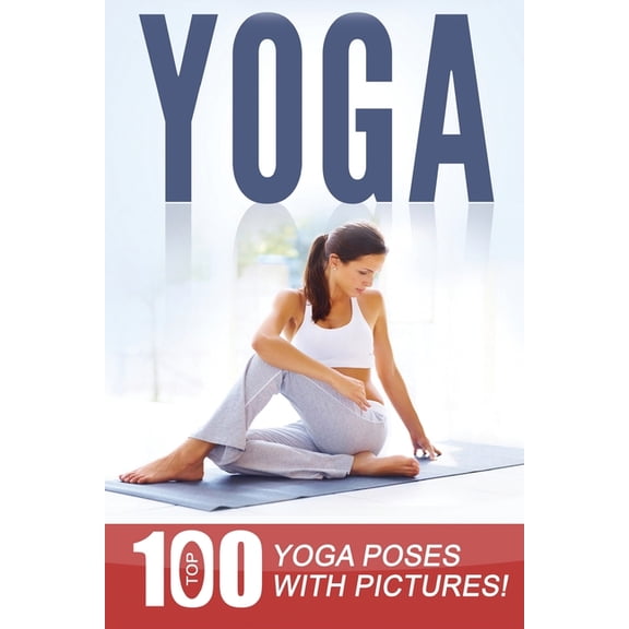 Yoga: Top 100 Yoga Poses with Pictures! (Paperback)