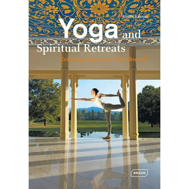 Yoga and Spiritual Retreats: Relaxing Spaces to Find Oneself (Dreaming Of) - Kramer, Sibylle