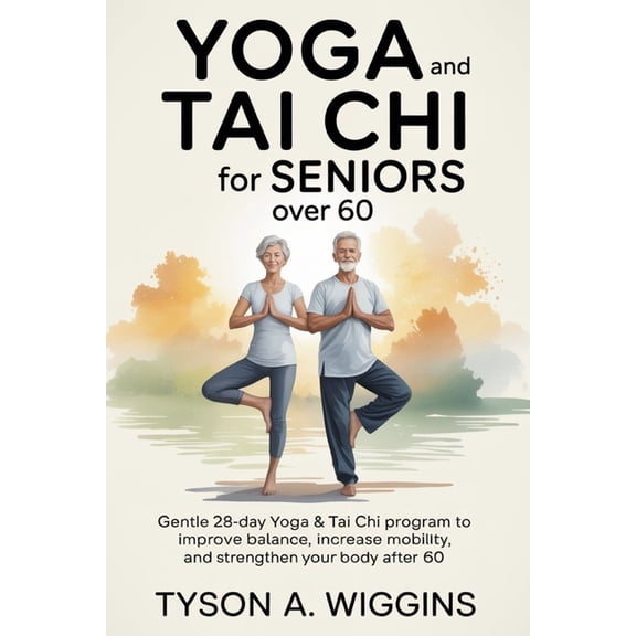 Yoga and Tai CHI for Seniors Over 60: Gentle 28-day Yoga and Tai Chi Program to Improve Balance, Increase Mobility, and , (Paperback)