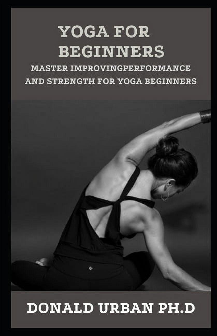Yoga for Beginners : Master Improving Performance And Strength For Yoga Beginners (Paperback)