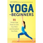 Yoga for Beginners : Simple Yoga Poses to Calm Your Mind and Strengthen Your Body (Paperback)