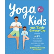 Yoga for Kids and Their Grown-Ups: 100+ Fun Yoga and Mindfulness Activities to Practice Together, (Paperback)