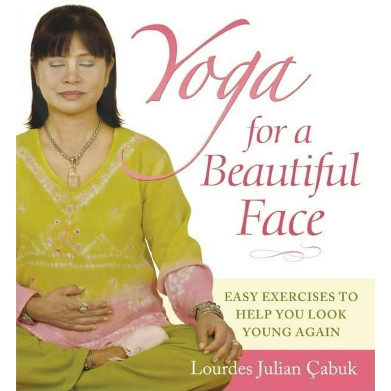 Yoga for a Beautiful Face: Easy Exercises to Help You Look Young