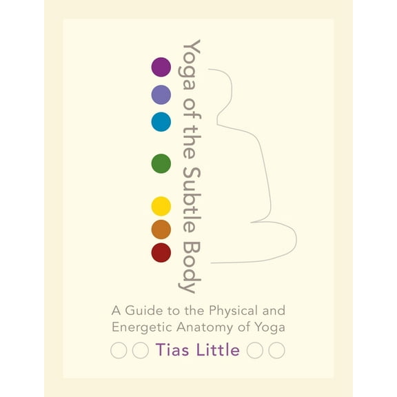 Yoga of the Subtle Body: A Guide to the Physical and Energetic Anatomy of Yoga, (Paperback)