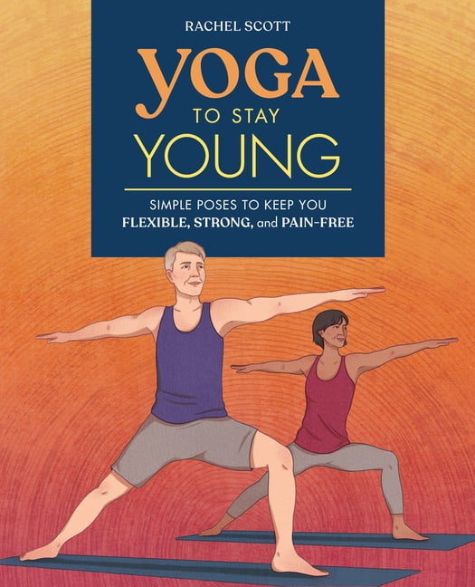 Yoga to Stay Young: Simple Poses to Keep You Flexible, Strong, and Pain-Free, (Paperback)