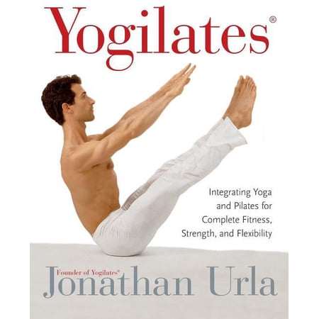 Yogilates(r): Integrating Yoga and Pilates for Complete Fitness, Strength, and Flexibility, (Paperback)