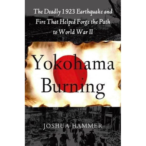 Pre-Owned Yokohama Burning: The Deadly 1923 Earthquake and Fire that Helped Forge the Path to World War II (Hardcover) 0743264657 9780743264655