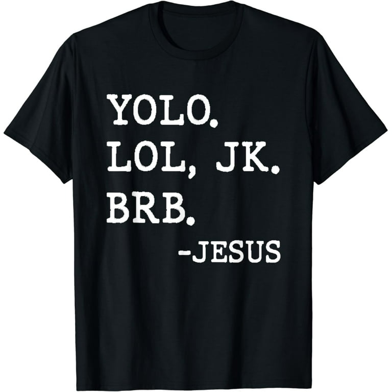 Yolo Lol Jk Brb Jesus T-Shirt Christians Shirt For Men Women Yolo Lol Jk Brb Jesus T-Shirt Christians Shirt For Men Women