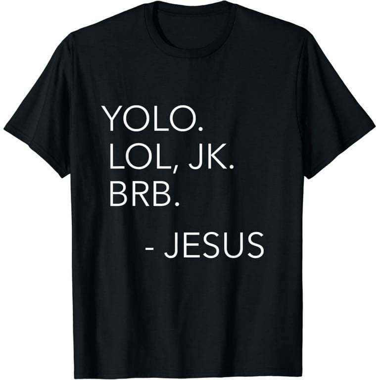 Yolo Lol Jk Brb Jesus T-Shirt Christians Shirt For Men Women Yolo Lol Jk Brb Jesus T-Shirt Christians Shirt For Men Women